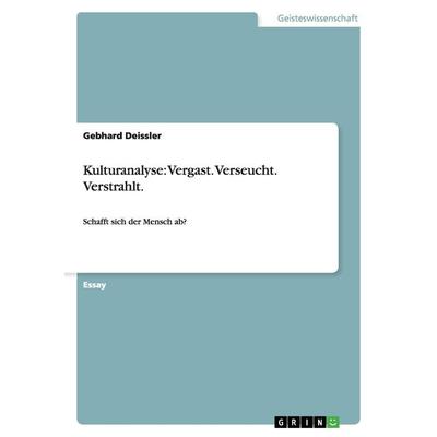 Kulturanalyse: Vergast. Verseucht. Verstrahlt., Taschenbuch von Gebhard Deissler, GRIN, 978-3-640-87727-0
