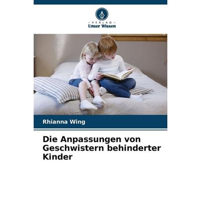 Die Anpassungen von Geschwistern behinderter Kinder, Taschenbuch von Rhianna Wing, Verlag Unser Wissen, 978-620-9-10610-1