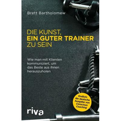 Die Kunst, ein guter Trainer zu sein, Taschenbuch von Brett Bartholomew, Riva, 978-3-7423-0463-6