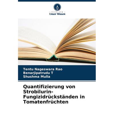 Quantifizierung von Strobilurin-Fungizidrückständen in Tomatenfrüchten, Taschenbuch von Tentu Nageswara Rao,Benarjipatrudu T.,Shushma Mulla, Verlag