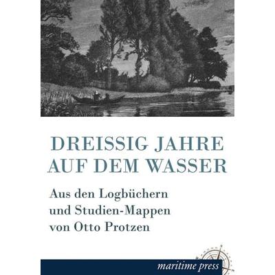 Dreissig Jahre auf dem Wasser, Taschenbuch von Otto Protzen, Maritimepress, 978-3-95427-306-5