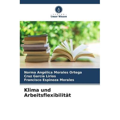 Klima und Arbeitsflexibilität, Taschenbuch von Norma Angélica Morales Ortega,Cruz García Lirios,Francisco Espinoza Morales, Verlag Unser Wissen,