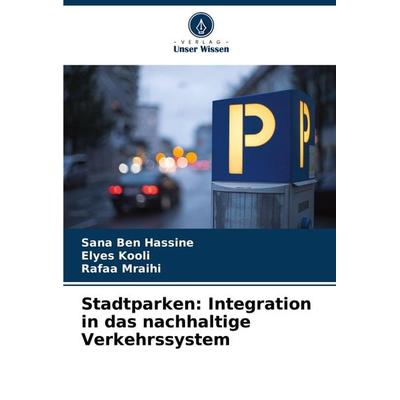 Stadtparken: Integration in das nachhaltige Verkehrssystem, Taschenbuch von Sana Ben Hassine,Elyes Kooli,Rafaa Mraihi, Verlag Unser Wissen,