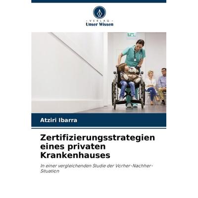 Zertifizierungsstrategien eines privaten Krankenhauses, Taschenbuch von Atziri Ibarra, Verlag Unser Wissen, 978-620-6-87008-1
