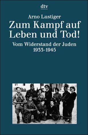 Arno Lustiger - Zum Kampf auf Leben und Tod. Das Buch vom Widerstand der Juden 1933 - 1945. - Preis vom 09.10.2026 07:28:09 h