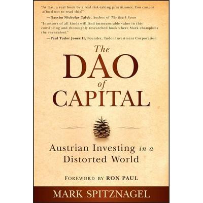 The Dao of Capital - Austrian Investing in a Distorted World, Gebundene Ausgabe von Mark Spitznagel, John Wiley & Sons Inc, 978-1-118-34703-4