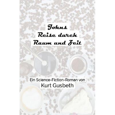 Johns Reise durch Raum und Zeit, Taschenbuch von Kurt Gusbeth, Epubli, 978-3-565-19499-5