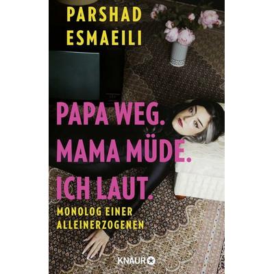 Papa weg. Mama müde. Ich laut., Taschenbuch von Parshad Esmaeili, Knaur
