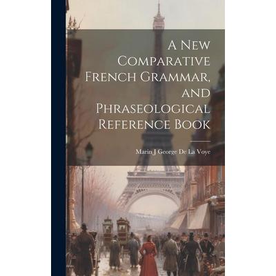 A New Comparative French Grammar, and Phraseological Reference Book, Gebundene Ausgabe von Marin J. George De La Voye, Creative Media Partners, LLC,