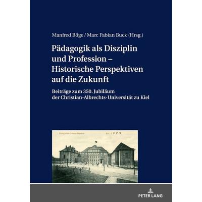 Pädagogik als Disziplin und Profession – Historische Perspektiven auf die Zukunft, Gebundene Ausgabe von , Peter Lang GmbH, Internationaler Verlag der