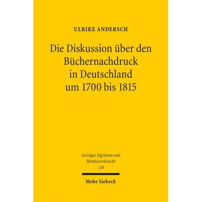 Die Diskussion über den Büchernachdruck in Deutschland um 1700 bis 1815, Taschenbuch von Ulrike Andersch, Mohr Siebeck, 978-3-16-155830-6