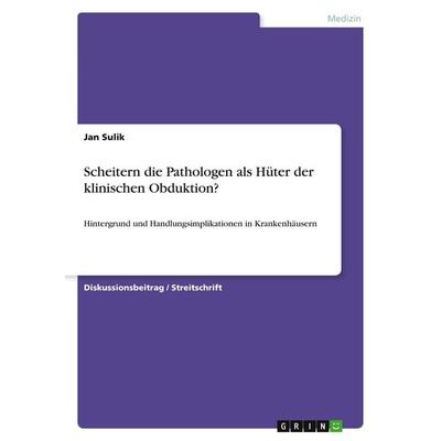 Scheitern die Pathologen als Hüter der klinischen Obduktion?, Taschenbuch von Jan Sulik, GRIN, 978-3-346-26246-2