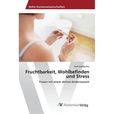 Fruchtbarkeit, Wohlbefinden und Stress, Taschenbuch von Ruth Kohlbacher, AV Akademikerverlag, 978-3-639-88227-8