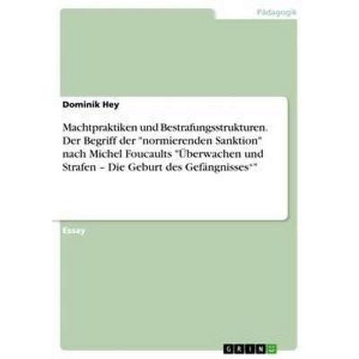 Machtpraktiken und Bestrafungsstrukturen. Der Begriff der 'normierenden Sanktion' nach Michel Foucaults 'Überwachen und Strafen - Die Geburt des