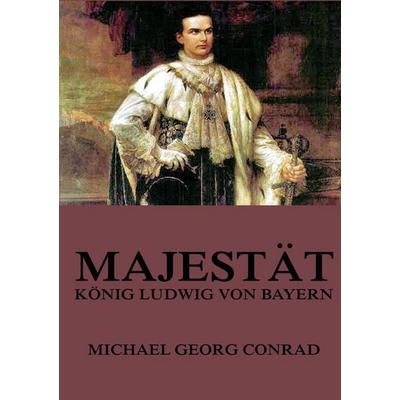 Majestät - König Ludwig von Bayern, Taschenbuch von Michael Goerg Conrad, Jazzybee Verlag, 978-3-8496-9430-2