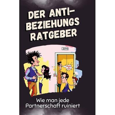 Der Anti-Beziehungsratgeber, Gebundene Ausgabe von Matteo Wolf, BoD - Books on Demand, 978-3-7591-5053-0