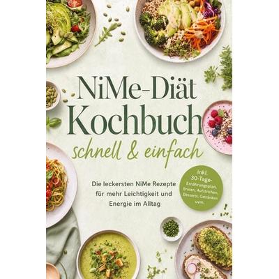 NiMe-Diät Kochbuch - schnell & einfach: Die leckersten NiMe Rezepte für mehr Leichtigkeit und Energie im Alltag - inkl. 30-Tage-Ernährungsplan,