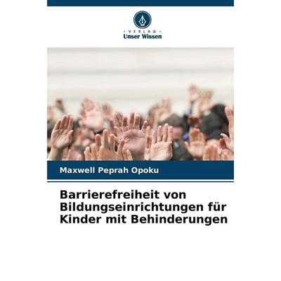 Barrierefreiheit von Bildungseinrichtungen für Kinder mit Behinderungen, Taschenbuch von Maxwell Peprah Opoku, Verlag Unser Wissen, 978-620-9-61329-6
