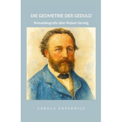 Die Geometrie der Geduld, Taschenbuch von Carola Käpernick, Epubli, 978-3-565-09736-4