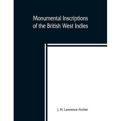 Monumental inscriptions of the British West Indies from the earliest date with Genealogical and historical Annotations, from origina local, and other
