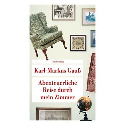 Abenteuerliche Reise durch mein Zimmer, Taschenbuch von Karl-Markus Gauss, Unionsverlag, 978-3-293-20898-8