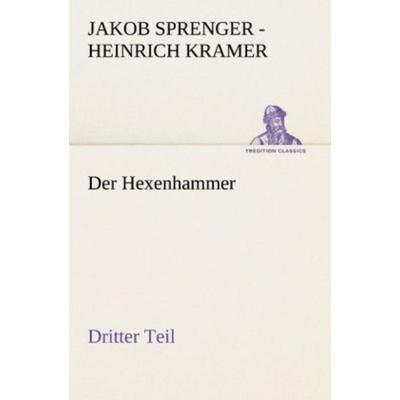 Der Hexenhammer. Dritter Teil, Taschenbuch von Jakob Sprenger-Heinrich Kramer, Tredition, 978-3-8472-3518-7