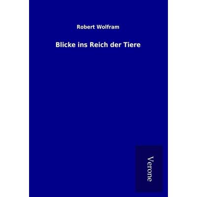 Blicke ins Reich der Tiere, Taschenbuch von Robert Wolfram, BoD - Books on Demand