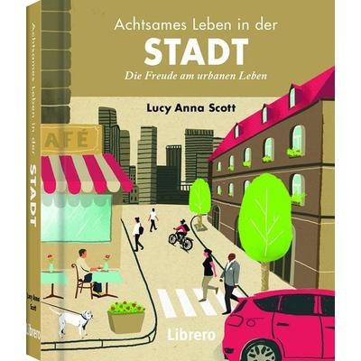 Achtsames Leben in der Stadt, Gebundene Ausgabe von Lucy Anna Scott, Librero, 978-94-6359-163-8