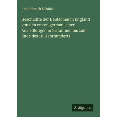 Geschichte der Deutschen in England von den ersten germanischen Ansiedlungen in Britannien bis zum Ende des 18. Jahrhunderts, Gebundene Ausgabe von