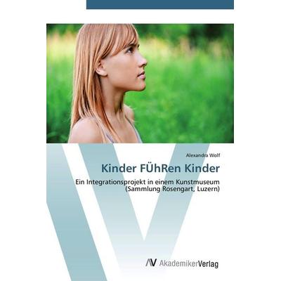 Kinder FÜhRen Kinder, Taschenbuch von Alexandra Wolf, AV Akademikerverlag, 978-3-639-43654-9