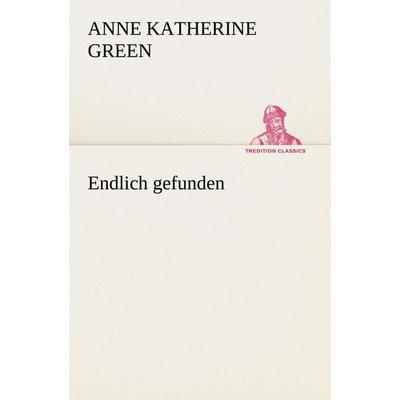 Endlich gefunden, Taschenbuch von Anne Katherine Green, Tredition, 978-3-8495-2856-0