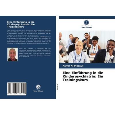 Eine Einführung in die Kinderpsychiatrie: Ein Trainingskurs, Taschenbuch von Aamir Al-Mosawi, Verlag Unser Wissen, 978-620-3-33722-8