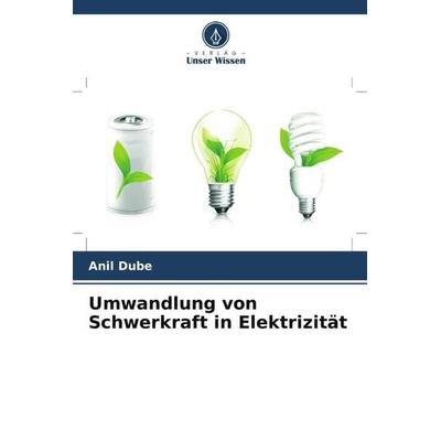Umwandlung von Schwerkraft in Elektrizität, Taschenbuch von Anil Dube, Verlag Unser Wissen, 978-620-4-88729-6