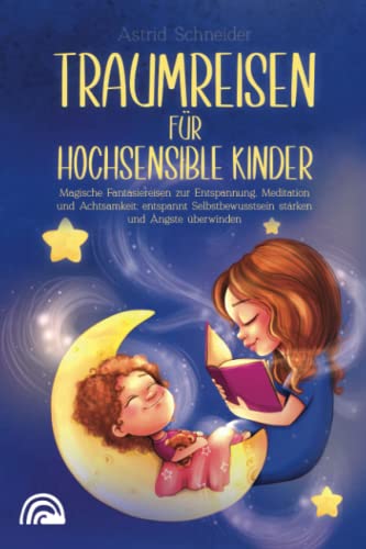 Astrid Schneider - Traumreisen für hochsensible Kinder: Magische Fantasiereisen zur Entspannung, Meditation und Achtsamkeit: entspannt Selbstbewusstsein stärken und Ängste überwind - Preis vom 09.10.2026 07:28:09 h