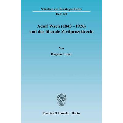 Adolf Wach (1843 - 1926) und das liberale Zivilprozeßrecht., Taschenbuch von Dagmar Unger, Duncker & Humblot, 978-3-428-11482-5