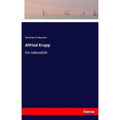 Alfried Krupp, Taschenbuch von Herman Frobenius, Hansebooks, 978-3-337-35806-8