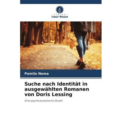 Suche nach Identität in ausgewählten Romanen von Doris Lessing, Taschenbuch von Pamila Nema, Verlag Unser Wissen, 978-620-5-23261-3