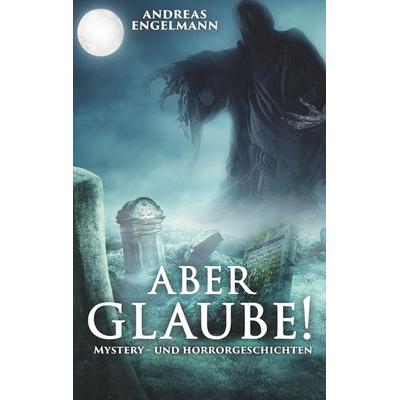 Aber glaube!, Taschenbuch von Andreas Engelmann, BoD – Books on Demand, 978-3-7481-1036-1
