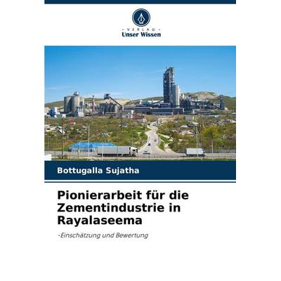 Pionierarbeit für die Zementindustrie in Rayalaseema, Taschenbuch von Bottugalla Sujatha, Verlag Unser Wissen, 978-620-7-33613-5