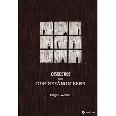 Szenen aus DDR-Gefängnissen, Gebundene Ausgabe von Eugen Wenzel, Tredition, 978-3-347-54070-5