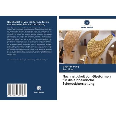 Nachhaltigkeit von Gipsformen für die einheimische Schmuckherstellung, Taschenbuch von Zipporah Dung,Sani Musa, Verlag Unser Wissen, 978-620-2-65493-7