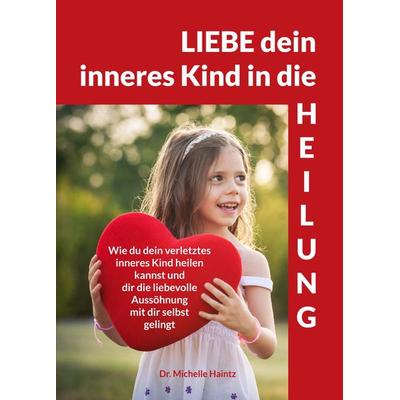 LIEBE dein inneres Kind in die HEILUNG, Taschenbuch von Michelle Haintz, Angelina Schulze Verlag, 978-3-96738-140-5
