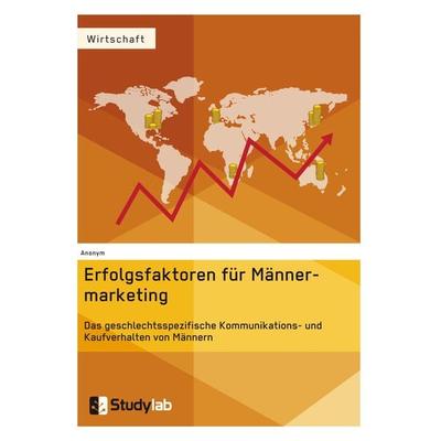 Erfolgsfaktoren im Männermarketing. Das geschlechtsspezifische Kommunikations- und Kaufverhalten von Männern, Taschenbuch von Anonym, Studylab,