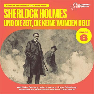 Sherlock Holmes und die Zeit, die keine Wunden heilt (Der alte Sherlock Holmes, Folge 6) - Charles Fraser,Arthur Conan Doyle, Audio, 9783711956552