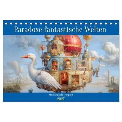 Paradoxe fantastische Welten - Märchenhaft verspielt (Tischkalender 2027 DIN A5 quer), CALVENDO Monatskalender