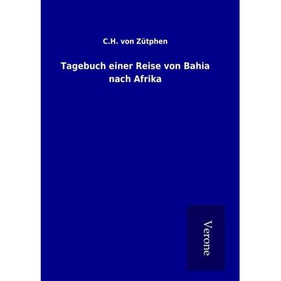 Tagebuch einer Reise von Bahia nach Afrika, Gebundene Ausgabe von C. H. Zütphen, BoD - Books on Demand