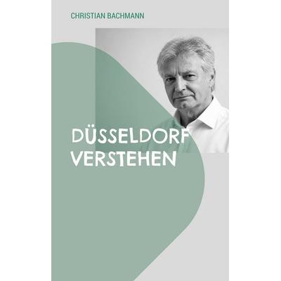 Düsseldorf verstehen, Taschenbuch von Christian Bachmann, BoD – Books on Demand, 978-3-696-31235-0