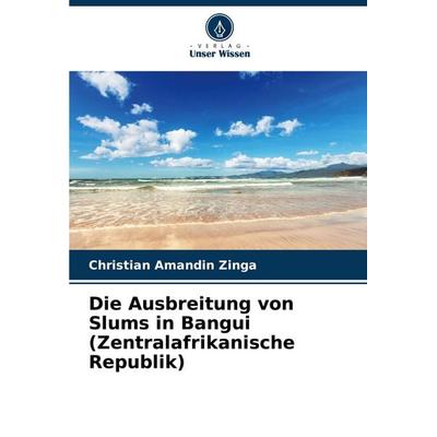 Die Ausbreitung von Slums in Bangui (Zentralafrikanische Republik), Taschenbuch von Christian Amandin Zinga, Verlag Unser Wissen, 978-620-7-13424-3