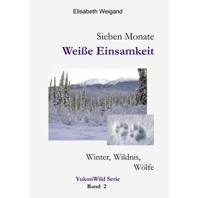 Sieben Monate Weiße Einsamkeit, Taschenbuch von Elisabeth Weigand, BoD – Books on Demand, 978-3-8370-1691-8