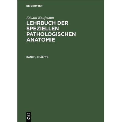 Lehrbuch der speziellen pathologischen Anatomie. Band 1, Gebundene Ausgabe von Eduard Kaufmann, De Gruyter, 978-3-11-107716-1